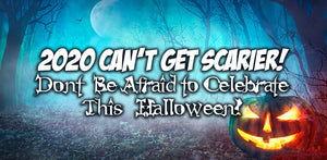 2020 Can’t Get Any Scarier! Don’t Be Afraid to Celebrate This Halloween!